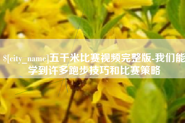 齐河五千米比赛视频完整版-我们能学到许多跑步技巧和比赛策略