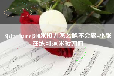 齐河500米接力怎么跑不会累-小张在练习500米接力时