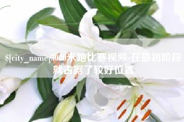 齐河5000米跑比赛视频-在最初阶段就占据了较好位置