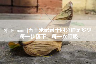 齐河五千米纪录十四分钟是多少-每一步落下、每一次呼吸