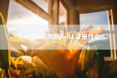 齐河消防cccf认证是什么