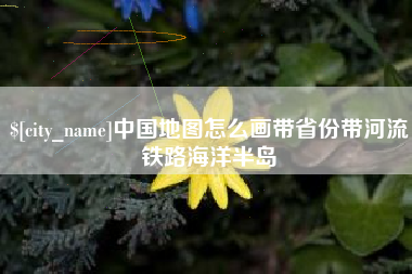 齐河中国地图怎么画带省份带河流铁路海洋半岛