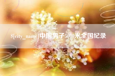 齐河中国男子5000米全国纪录